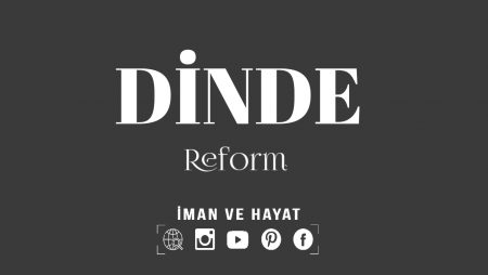 DİNDE REFORMUN MAHİYETİ VE REFORMCULARIN HAKİKATİ